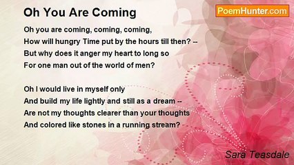 Sara Teasdale - Oh You Are Coming