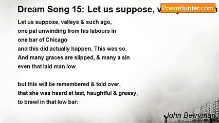 John Berryman - Dream Song 15: Let us suppose, valleys & such ago