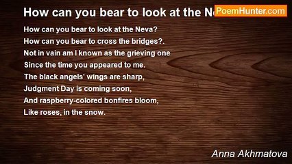 Anna Akhmatova - How can you bear to look at the Neva?