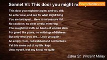 Edna St. Vincent Millay - Sonnet VI: This door you might not open