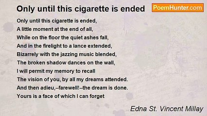 Edna St. Vincent Millay - Only until this cigarette is ended