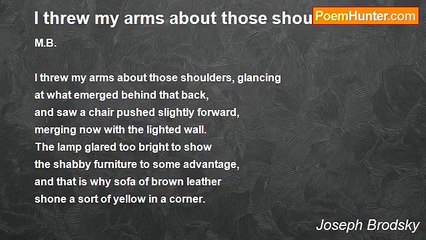 Joseph Brodsky - I threw my arms about those shoulders
