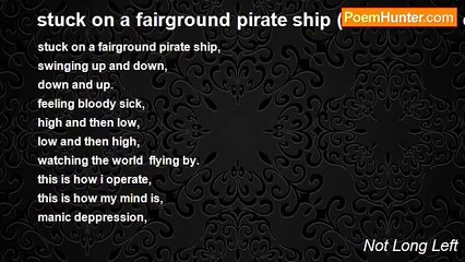 Not Long Left - stuck on a fairground pirate ship (how a manic deppressive feels)