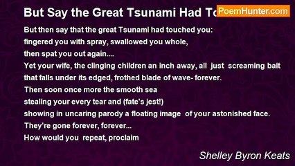 Shelley Byron Keats - But Say the Great Tsunami Had Touched You..