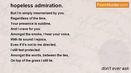 don't ever ask - hopeless admiration.
