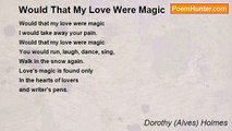 Dorothy (Alves) Holmes - Would That My Love Were Magic