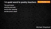 Michael Shepherd - ! A quiet word to poetry teachers
