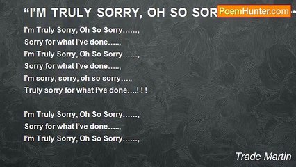 Trade Martin -  “I’M TRULY SORRY, OH SO SORRY SONG” ~~~~~~~~~************~~~~~~~~~~~~~~~~******************~~~~~~~~(((((! ! !