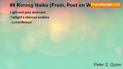 Peter S. Quinn - #8 Riming Haiku (From, Poet on WWW)