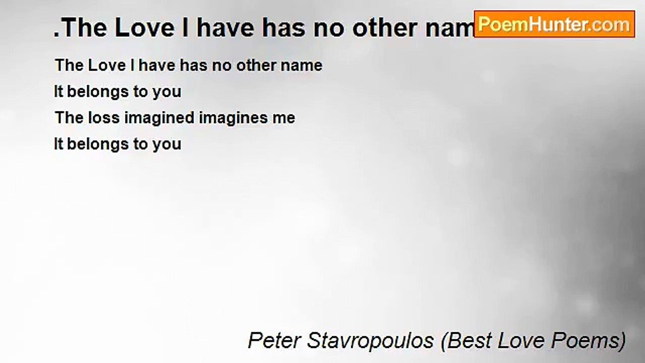 Peter Stavropoulos (Best Love Poems) - .The Love I have has no other name