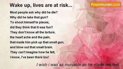 I wish i was as invisable as he made me feel - Wake up, lives are at risk...