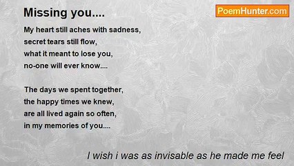 I wish i was as invisable as he made me feel - Missing you....