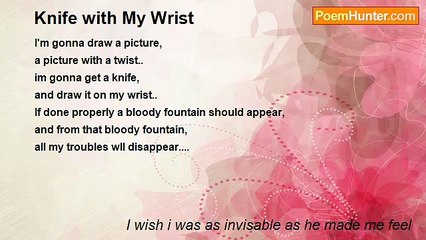 I wish i was as invisable as he made me feel - Knife with My Wrist