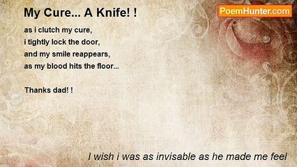 I wish i was as invisable as he made me feel - My Cure... A Knife! !