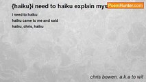 chris bowen, a.k.a to wit - {haiku}i need to haiku explain myself