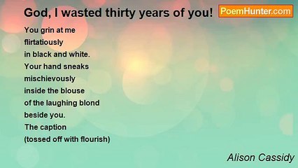 Alison Cassidy - God, I wasted thirty years of you!