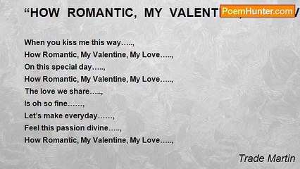 Trade Martin -  “HOW ROMANTIC, MY VALENTINE, MY LOVE” ***************************************~~~~~~~~~~~~~~~~~~~~~~~~~~~~~~~~~~~**************************************+++