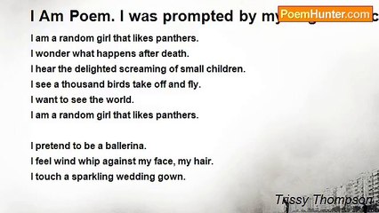 Trissy Thompson - I Am Poem. I was prompted by my English teacher, giving me guidelines, but this is what I came up with...