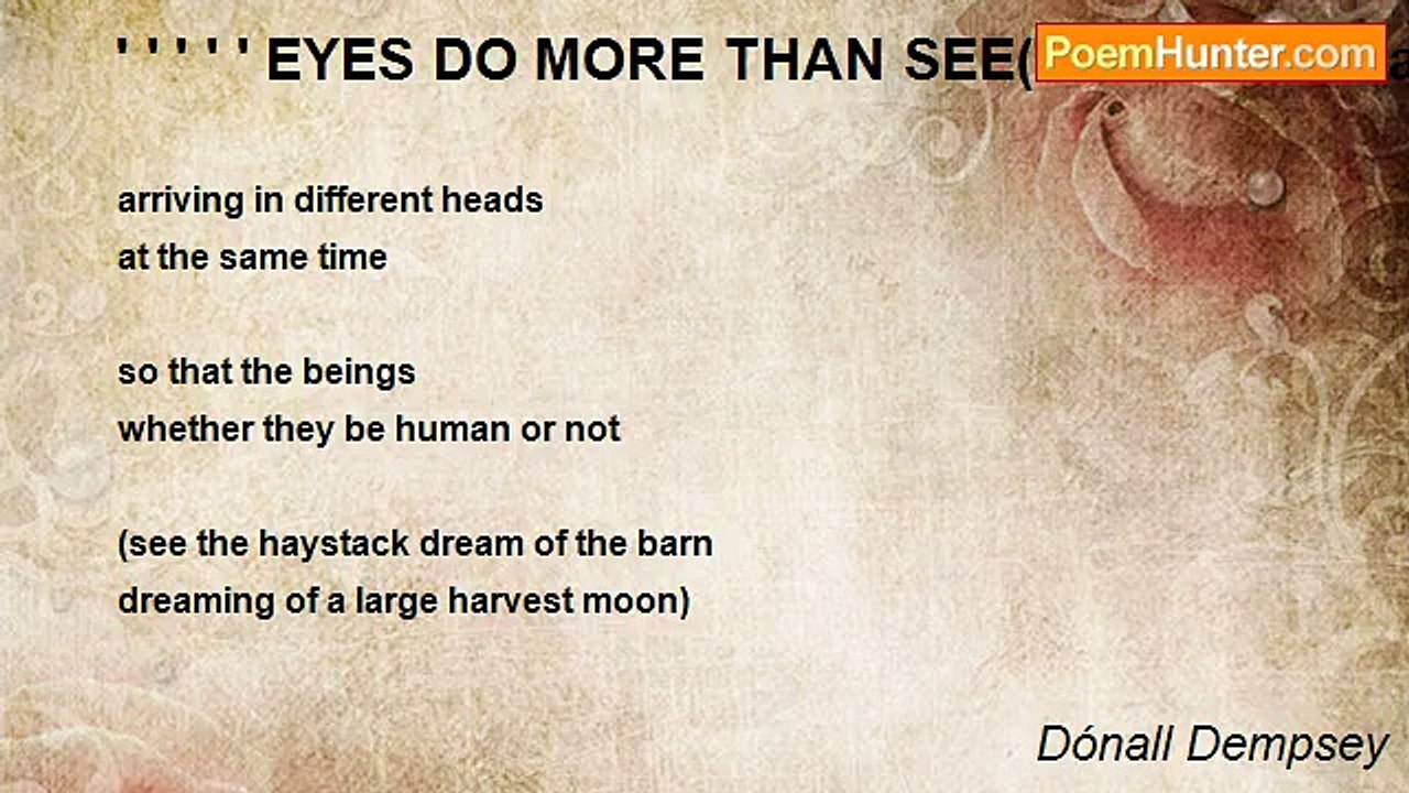 Dónall Dempsey - ' ' ' ' ' EYES DO MORE THAN SEE(For the Onelia begetter of this ensuing poem)