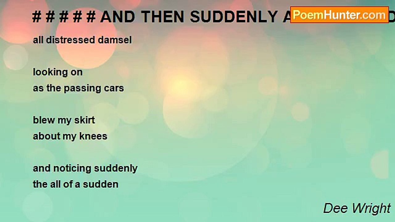 Dee Wright - # # # # # AND THEN SUDDENLY ALL OF A SUDDEN(For the divine Miss H who is always such an inspiration)