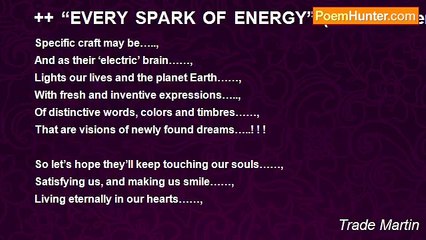 Trade Martin - ++ “EVERY SPARK OF ENERGY” (For All PoemHunter Poets)  ++****************************************************~~~~~~~~~~~~~~~~~~~