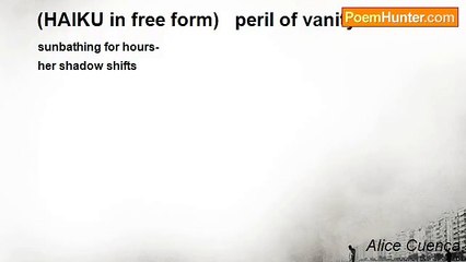 Alice Cuenca - (HAIKU in free form)   peril of vanity