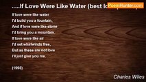 Charles Wiles - .....If Love Were Like Water (best love poems)
