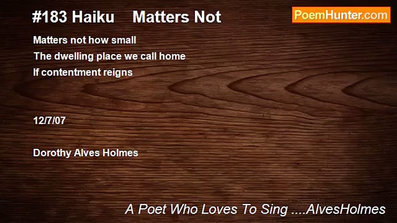 A Poet Who Loves To Sing ....AlvesHolmes - #183 Haiku    Matters Not