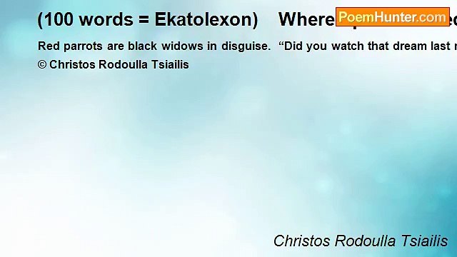 Christos Rodoulla Tsiailis - (100 words = Ekatolexon) Where Spiders Breed
