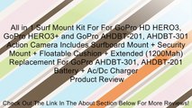 All in 1 Surf Mount Kit For For GoPro HD HERO3, GoPro HERO3+ and GoPro AHDBT-201, AHDBT-301 Action Camera Includes Surfboard Mount + Security Mount + Floatable Cushion + Extended (1200Mah) Replacement For GoPro AHDBT-301, AHDBT-201 Battery + Ac/Dc Charger