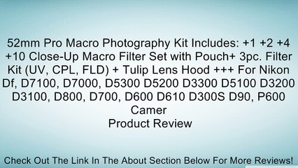 下载视频: 52mm Pro Macro Photography Kit Includes: +1 +2 +4 +10 Close-Up Macro Filter Set with Pouch+ 3pc. Filter Kit (UV, CPL, FLD) + Tulip Lens Hood +++ For Nikon Df, D7100, D7000, D5300 D5200 D3300 D5100 D3200 D3100, D800, D700, D600 D610 D300S D90, P600 Camer