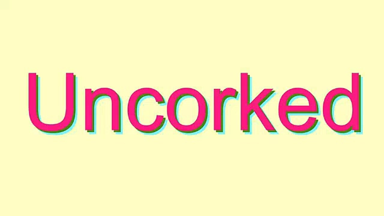 How to Pronounce Uncorked