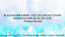 BLACKWORKS BWR VTEC SOLENOID COVER HONDA/ACURA 92-00 (SILVER) Review