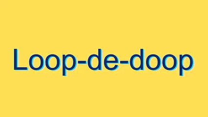 How to Pronounce Loop-de-doop