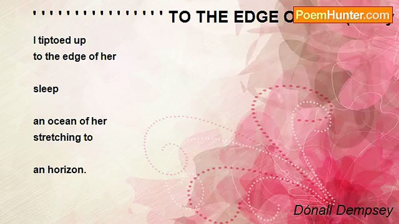 Dónall Dempsey - ' ' ' ' ' ' ' ' ' ' ' ' ' ' ' ' TO THE EDGE OF HER(A day after the day of your birthday poem)