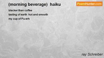 ray Schreiber - (morning beverage)  haiku