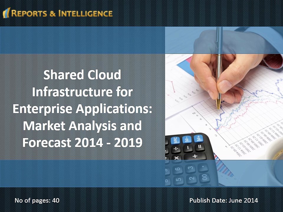 Reports and Intelligence: Shared Cloud Infrastructure Market - Size, Share, Global Trends, Company Profiles, Demand, Insights 2014 - 2019