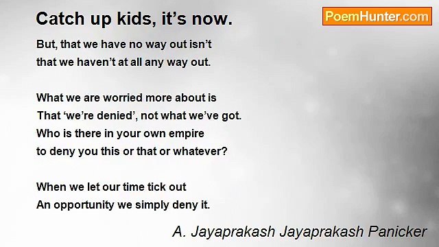 A. Jayaprakash Jayaprakash Panicker - Catch up kids, it’s now.