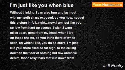 Is It Poetry - I'm just like you when blue