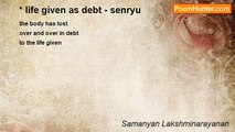 Samanyan Lakshminarayanan - * life given as debt - senryu