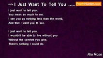 Ria Rose - ~~ I  Just  Want  To  Tell  You  …..  ~~