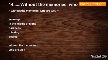 fawzia zie - 14......Without the memories, who are we?