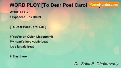 Dr. Sakti P. Chakravorty - WORD PLOY [To Dear Poet Carol Gall ]