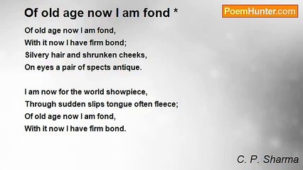 C. P. Sharma - Of old age now I am fond *