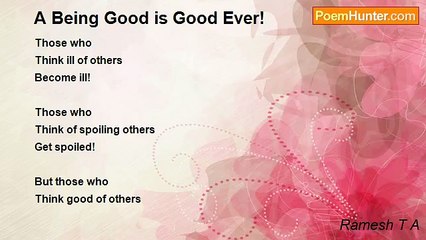 Ramesh T A - A Being Good is Good Ever!