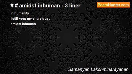 Samanyan Lakshminarayanan - # # amidst inhuman - 3 liner