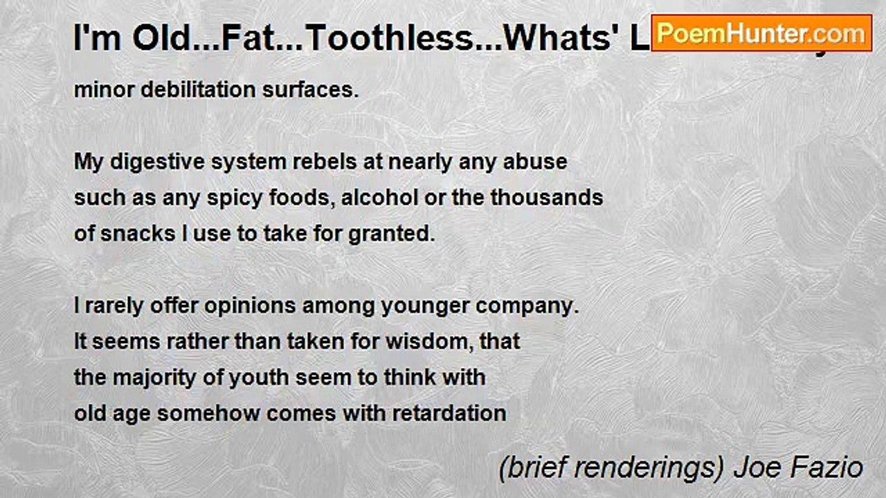 (brief renderings) Joe Fazio - I'm Old...Fat...Toothless...Whats' Left? Plenty!