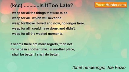 (brief renderings) Joe Fazio - (kcc) ...........Is ItToo Late?