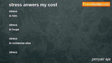 penyair aja - stress anwers my cost