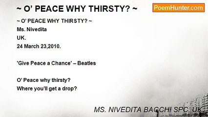 MS. NIVEDITA BAGCHI SPC. UK. - ~ O’ PEACE WHY THIRSTY? ~